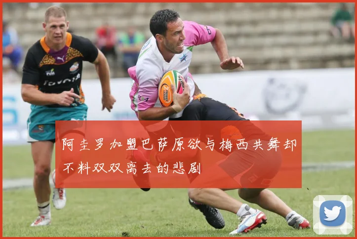 阿圭罗加盟巴萨原欲与梅西共舞却不料双双离去的悲剧