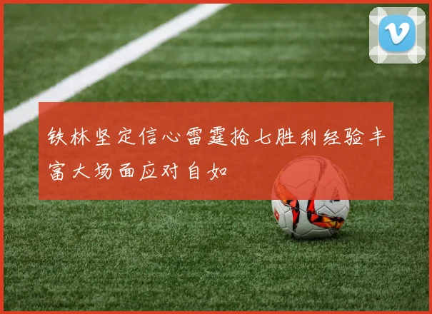 铁林坚定信心雷霆抢七胜利经验丰富大场面应对自如