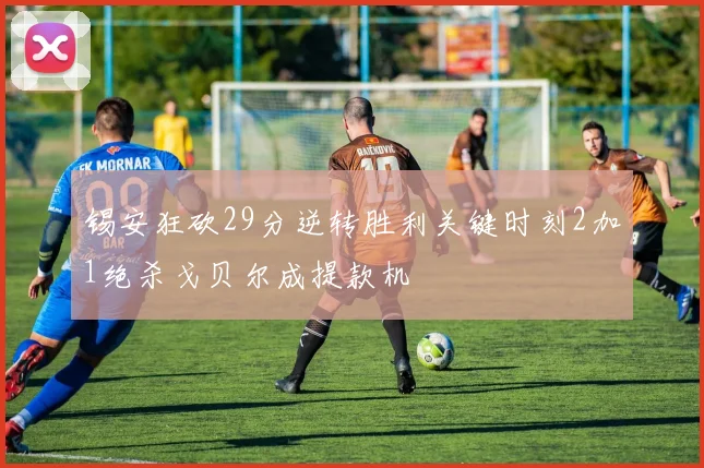 锡安狂砍29分逆转胜利关键时刻2加1绝杀戈贝尔成提款机